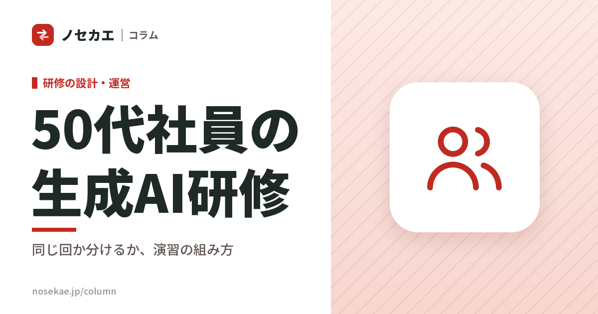 50代以上の社員に、生成AI研修をどう受けてもらうか｜若手と同じ回にするか分けるか、経験を活かす演習の組み方