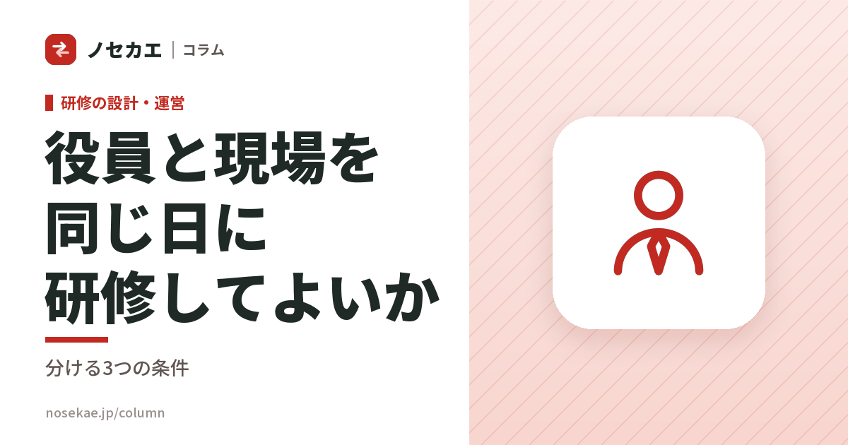 役員と現場を同じ日に受けさせてよいか｜一緒にすると決まりが早い場面と、誰も口を開かなくなる場面